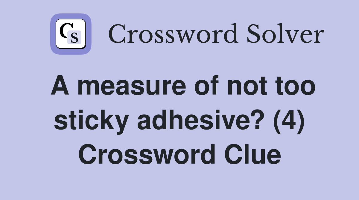 A measure of not too sticky adhesive? (4) Crossword Clue Answers